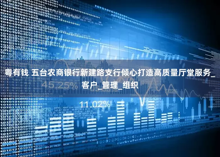 粤有钱 五台农商银行新建路支行倾心打造高质量厅堂服务_客户_管理_组织